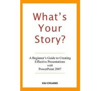 Kai Chuang What's Your Story: A Beginner's Guide to Creating Effecti (Tascabile)