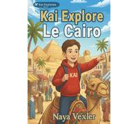Kai explore Le Caire - Aventure en Égypte pour enfants 8-12 ans avec pyramides, pharaons et mystères: Découvre l’Égypte antique, la culture égyptienne et les secrets du Caire
