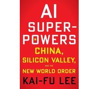 AI Superpowers: China, Silicon Valley and the New World Order