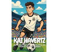 Kai Havertz: Eine inspirierende Geschichte für Kinder über Träume, Mut und große Erfolge