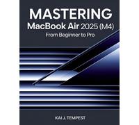 Kai J Tempest Mastering MacBook Air 2025 (M4) From Beginner To Pro (Tascabile)