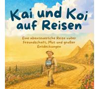 Kai und Koi auf Reisen: Eine abenteuerliche Reise voller Freundschaft, Mut und großer Entdeckungen
