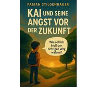 Kai und seine Angst vor der Zukunft: Wie soll ich bloß den richtigen Weg wählen? Ein Mutmachbuch über Selbstfindung und den Mut, eigene Träume zu verwirklichen.