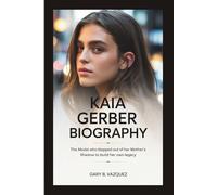 KAIA GERBER BIOGRAPHY: The Model Who Stepped Out of Her Mother's Shadow to Build Her Own Legacy