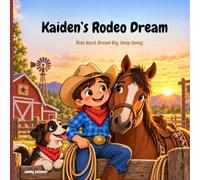 Kaiden’s Rodeo Dream: A Western Children’s Story About Roping, Rodeo, Chasing Big Dreams, and Learning to Never Give Up
