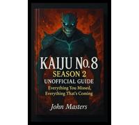 KAIJU NO. 8 SEASON 2 UNOFFICIAL GUIDE: Everything You Missed, Everything That’s Coming