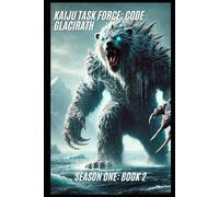 Kaiju Task Force: Code Glacirath Season One Book 2