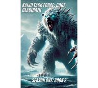 Kaiju Task Force: Code Glacirath Season One Book 2