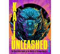 Kaiju Unleashed : An Illustrated Guide to the World of Strange Beasts