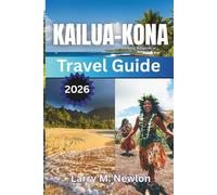 KAILUA-KONA TRAVEL GUIDE 2026: 2026 Discover Beaches, Culture, Outdoor Adventures, and Hidden Gems on Hawaii’s Big Island in 2026