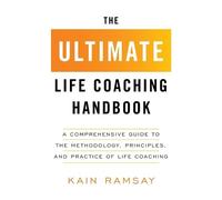 The Ultimate Life Coaching Handbook: A Comprehensive Guide to the Methodology, Principles, and Practice of Life Coaching