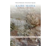 Kaire Maria tra Oriente ed Occidente. Luoghi e volti della Madre di Gesù nella C