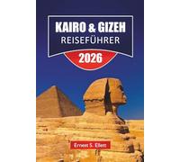 KAIRO & GIZEH REISEFÜHRER 2026: Entdecken Sie Top-Attraktionen, ägyptische Sehenswürdigkeiten, versteckte Perlen, lokale Küche und kulturelle Erlebnisse in den ikonischen Städten Ägyptens