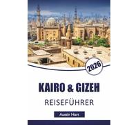 KAIRO & GIZEH REISEFÜHRER 2026: Entdecken Sie Top-Attraktionen, antike Wahrzeichen, versteckte Perlen, lokale Küche und kulturelle Erlebnisse in Ägyptens ikonischen Städten