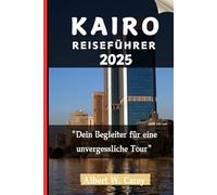 KAIRO REISEFÜHRER 2025: "Dein Begleiter für eine unvergessliche Tour"
