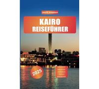 KAIRO REISEFÜHRER 2025: Entdecken Sie antike Wunder und modernen Charme im Herzen der Stadt.
