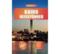 KAIRO REISEFÜHRER 2025: Entdecken Sie antike Wunder und modernen Charme im Herzen der Stadt.