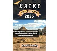 KAIRO REISEFÜHRER 2025: Ihr Reisebegleiter zum Erkunden und Genießen der Attraktionen dieses Reiseziels, das Sie unbedingt besuchen müssen.