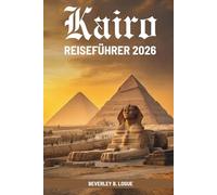 Kairo REISEFÜHRER 2026: Die Seele der alten ägyptischen Hauptstadt entdecken