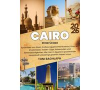 KAIRO-REISEFÜHRER 2026: Pyramiden von Gizeh, Großes Ägyptisches Museum, Khan el-Khalili Basar, Insider-Tipps, Reiserouten und Sehenswürdigkeiten, die ... Hauptstadt unbedingt gesehen haben muss.