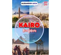 KAIRO REISEFÜHRER 2026: Sphinx und Pyramiden, Ägyptisches Museum, Koptische Kirchen, Lebhafte Souks, Streetfood-Abenteuer, Tagesausflüge, Budgetplanung