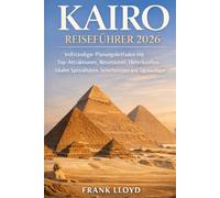 KAIRO REISEFÜHRER 2026: Vollständiger Planungsleitfaden mit Top-Attraktionen, Reiserouten, Unterkünften, lokalen Spezialitäten, Sicherheitstipps und Tagesausflügen