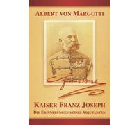 Kaiser Franz Joseph: Die Erinnerungen seines Adjutanten: Volume 5