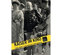 Kaiser im Kino: Franz Joseph I. in historischen Filmdokumenten
