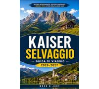 KAISER SELVAGGIO GUIDA DI VIAGGIO 2026-2027: Esplora sentieri, rifugi e villaggi ai piedi della cresta Sawtooth di Ellmauer Halt.