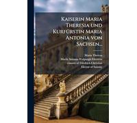 Kaiserin Maria Theresia und KurfÃ1/4rstin Maria Antonia von Sachsen...