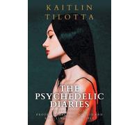 Kaitlin Tilotta The Psychedelic Diaries (Tascabile)