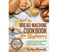 Kaitlyn Donnelly The Bread Machine Cookbook for Beginners (Tascabile)