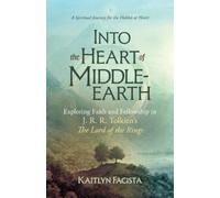 Kaitlyn Facista Into the Heart of Middle-Earth: Exploring Faith and (Tascabile)