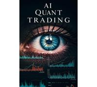 AI Quant Trading: Master Cutting-Edge AI Trading Strategies with Machine Learning, Neural Networks, and Python Algorithms for Maximum Market Profits
