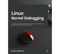 Linux Kernel Debugging: Leverage proven tools and advanced techniques to effectively debug Linux kernels and kernel modules