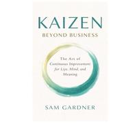 Kaizen beyond Business: The Art of Continuous Improvement for Life, Mind, and Meaning