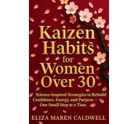 Kaizen Habits for Women Over 30: Science-Inspired Strategies to Rebuild Confidence, Energy and Purpose - One Small Step at a Time