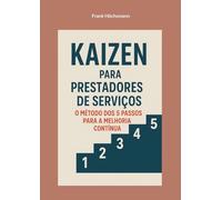 Kaizen para prestadores de serviços: o método dos 5 passos para a melhoria contínua: Guia prático para otimização de processos no setor dos serviços