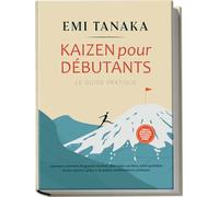 Kaizen pour débutants - Le guide pratique : Comment atteindre de grands résultats dans votre carrière, votre quotidien et vos relations grâce à de ... plus de succès et des exercices pratiques