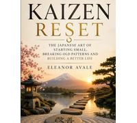 KAIZEN RESET: The Japanese Art of Starting Small, Breaking Old Patterns and Building a Better Life
