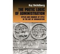 Kaj Skoldberg The Poetic Logic of Administration (Tascabile)