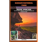 KAKADU NATIONAL PARK TRAVEL GUIDE 2026: Australia’s Timeless Wilderness - Waterfalls, Wetlands, and Aboriginal Heritage