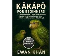 KĀKĀPŌ FOR BEGINNERS: A Complete Beginner’s Guide to the Nocturnal, Flightless Parrot of New Zealand - Life, Behavior, and Conservation of the Kākāpō.