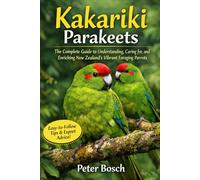 Kakariki Parakeets: The Complete Guide to Understanding, Caring for, and Enriching New Zealand’s Vibrant Foraging Parrots