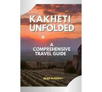 KAKHETI UNFOLDED: A COMPREHENSIVE TRAVEL GUIDE