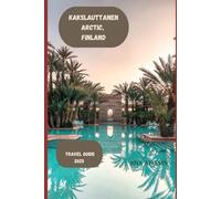 KAKSLAUTTANEN ARCTIC, FINLAND TRAVEL GUIDE 2025: A CHRISTMAS HOLIDAY GUIDE