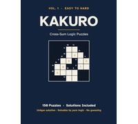 Kakuro: 150 Cross-Sum Logic Puzzles, Easy to Hard - Unique Solution, Solvable by Pure Logic, No Guessing