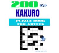 Kakuro 9×9 Book for Adults - 200 Puzzles: 200 Kakuro 9×9 Puzzles for Adults - Number Crossword Logic, Math Brain Games, and Daily Mental Training