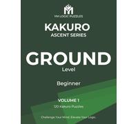 Kakuro Ascent Series: Ground Level: Beginner Kakuro Puzzle Book with 120 Logic Puzzles | Large Print Grids | Step-by-Step Difficulty Progression