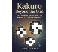 Kakuro Beyond the Grid: 100 Cross Sums Puzzles from Easy to Hard, in Multiple Grid Shapes